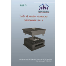 Lý thuyết và thực hành thiết kế khuôn nâng cao trên SolidWorks 2013